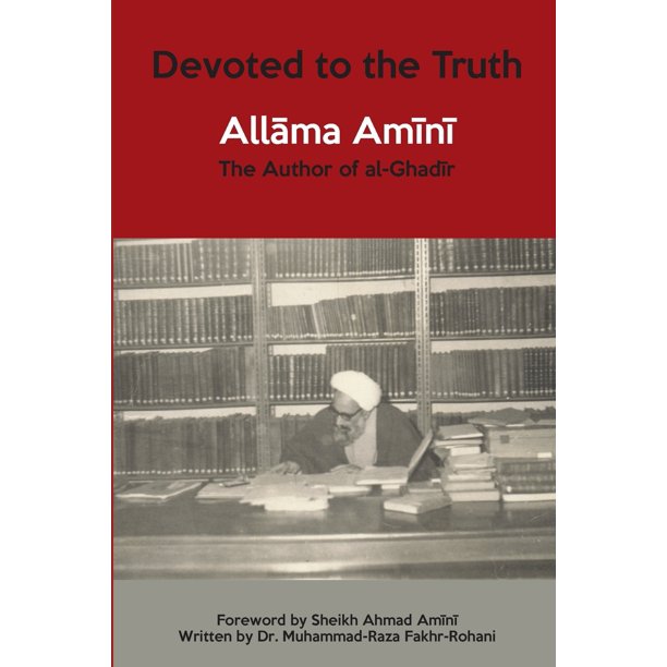 Devoted to The Truth: Allama Amini, The Author of al-Ghadir