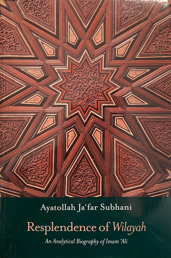 Resplendence of Wilayah: An Analytical Biography of Imam ‘Ali