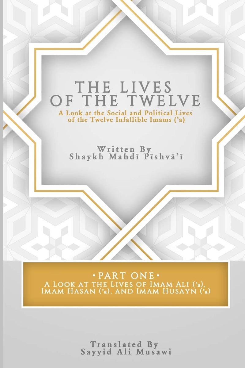 The Lives of the Twelve: A Look at the Social and Political Lives of the Twelve Infallible Imams- Part 1